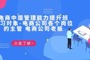(6958期)电商·中层管理能力提升班,学习对象-电商公司各个岗位的主管 电商公司老板