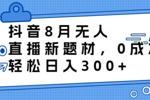 (6719期)抖音8月无人直播新题材,0成本,轻松日入300+
