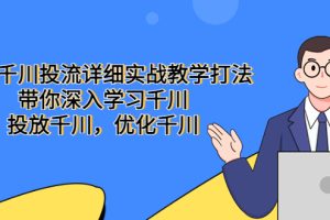 (5370期)巨量千川投流详细实战教学打法:带你深入学习千川,投放千川,优化千川
