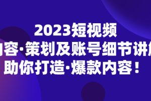 (5278期)2023短视频内容·策划及账号细节讲解,助你打造·爆款内容!