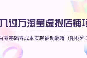 (4398期)月入过万淘宝虚拟店铺项目,小白零基础零成本实现被动躺赚(附材料工具)