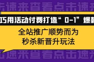 (3999期)巧用活动付费打造“0-1”爆款,全站推广顺势而为,秒杀新晋升玩法