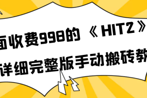 (3791期)外面收费998《HIT2》超详细完整版手动搬砖教程