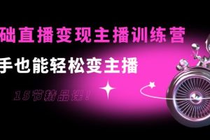 (3770期)0基础直播变现主播训练营:新手也能轻松变主播,15节精品课!