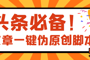 (3652期)【头条必备】最新文章自动伪原创脚本,百分百过原创【脚本+详细教程】