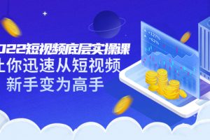 (3338期)2022短视频底层实操课:让你迅速从短视频新手变为高手(价值7980元)