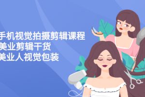(2707期)美业手机视觉拍摄剪辑课程61节美业剪辑干货,专属美业人视觉包装