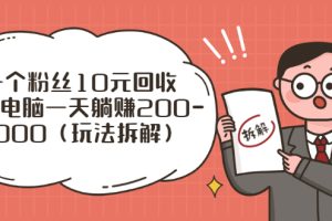 （2628期）流量工厂回收项目：一个粉丝10元，一台电脑一天躺赚200-1000（玩法拆解）