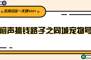 (2386期)闷声搞钱路子之同城宠物号,不用引流一天赚500+