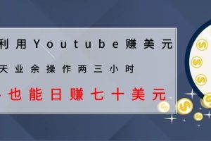 (1037期)教你利用Youtube赚美元,每天操作两三小时新手日入七十美元(26节视频课)