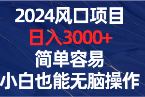 (8432期)2024风口项目,日入3000+,简单容易,小白也能无脑操作