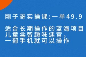 (7430期)一单49.9长期蓝海项目,儿童益智趣味迷宫,一部手机月入3000+(附素材)