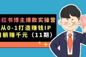 (7424期)小红书博主爆款实操营·第11期:从0-1打造赚钱IP,日躺赚千元,9月完结新课