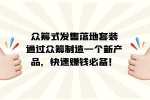 (7387期)众筹式·发售落地套装:通过众筹制造一个新产品,快速赚钱必备!
