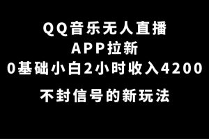 (7378期)QQ音乐无人直播APP拉新,0基础小白2小时收入4200 不封号新玩法(附500G素材)