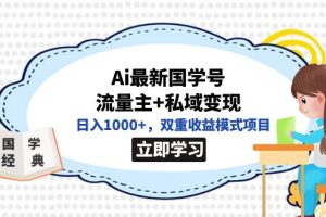 (7299期)全网首发Ai最新国学号流量主+私域变现,日入1000+,双重收益模式项目