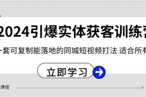 (8664期)2024·引爆实体获客训练营 一套可复制能落地的同城短视频打法 适合所有平台