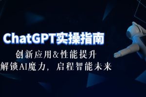 (10556期)ChatGPT-实操指南:创新应用及性能提升,解锁 AI魔力,启程智能未来-30节