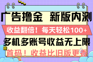 (10630期)广告撸金新版内测,收益翻倍!每天轻松100+,多机多账号收益无上限,抢…