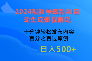 (10655期)2024视频号最新AI自动生成影视解说,十分钟轻松发布内容,百分之百过原…