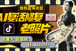 (11596期)暴热蓝海项目,AI复活修复老照片,流量大 变现快 一天收入1000+教程+素材