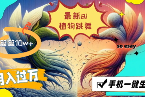 (11925期)最新ai植物跳舞,篇篇10w+,手机一键生成,月入过万