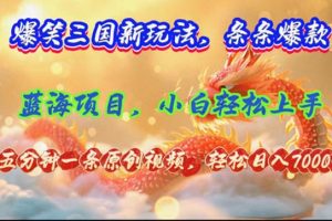 (12014期)爆笑三国新玩法每条都爆,视频收益 7000+,5 分钟原创,多种变现爽歪歪