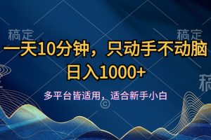 (12123期)一天10分钟,只动手不动脑,日入1000+