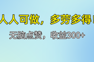(12126期)人人可做!轻松点赞,收益300+,多劳多得!