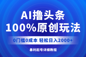 (12174期)AI撸头条,100%原创玩法,0成本0门槛,轻松日入2000+