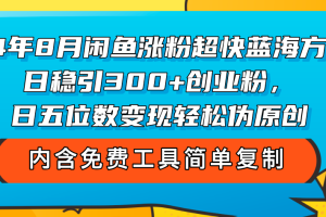 (12176期)24年8月闲鱼涨粉超快蓝海方法!日稳引300+创业粉,日五位数变现,轻松…