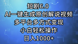 (12227期)短剧6.0 AI一键生成原创解说视频,多平台多方式变现,小白轻松操作,日…