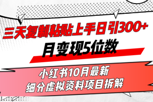 (13077期)三天复制粘贴上手日引300+月变现5位数小红书10月最新 细分虚拟资料项目…