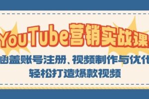 (13128期)YouTube-营销实战课:涵盖账号注册、视频制作与优化,轻松打造爆款视频