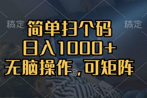 (13137期)简单扫个码,日入1000+,单机30,做就有,可矩阵,无脑操作