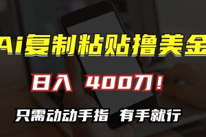 (13152期)AI复制粘贴撸美金,日入400刀!只需动动手指,小白无脑操作