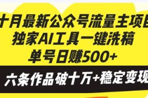 (13156期)十月最新公众号流量主项目,独家AI工具一键洗稿单号日赚500+,六条作品…