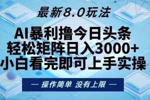 (13169期)今日头条最新8.0玩法,轻松矩阵日入3000+