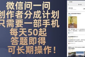 (13284期)微信问一问创作者分成计划,只需要一部手机每天50起,答题即得可长期操…