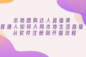 (13981期)本地团购达人直播课:普通人如何入局本地生活直播, 从软件注册到开播流程