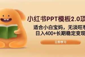 (13997期)小红书PPT模板2.0项目,适合小白宝妈,无淡旺季,日入400+长期稳定变现