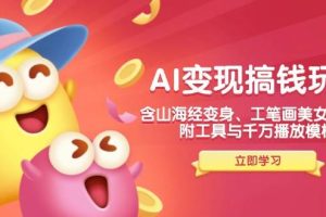 (14069期)AI变现搞钱新玩法,含山海经变身、工笔画美女等,附工具与千万播放模板