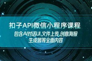 (14073期)扣子API微信小程序课程,包含AI对话UI,文件上传,创意海报生成器等全面内容