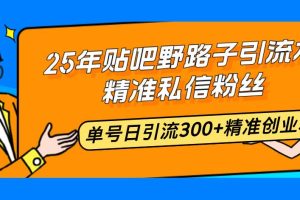 (14082期)25年贴吧野路子引流术,精准私信粉丝,单号日引流300+精准创业粉