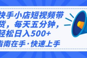 (14142期)2025最新快手小店运营,单日变现500+ 新手小白轻松上手!