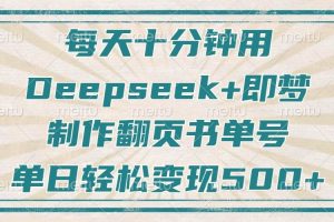 (14123期)每天十分钟,用Deepseek+即梦,制作翻页书单号,疯狂涨粉,单日变现500+
