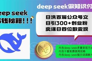 (14163期)Deep seek做知识付费日洗百篇公众号文日引300+创业粉,卖课日四位数变…