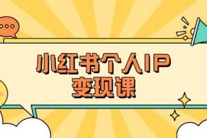 (14172期)小红书个人变现课:精准人设定位+爆款选题拆解,教你打造百万流量账号秘籍