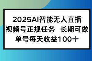 (15573期)2025AI智能无人直播新玩法,视频号长期稳定任务,单日平均收益100+