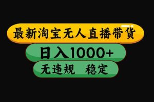 (15577期)淘宝无人直播带货【最新】,日入1000+,独家技术,无违规无封号,操作…